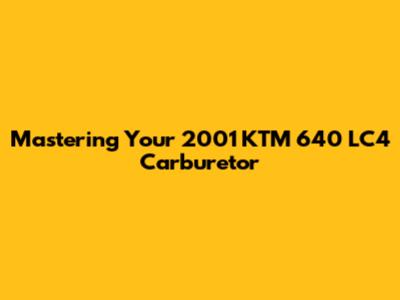 Mastering Your 2001 KTM 640 LC4 Carburetor