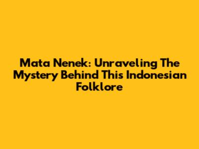 Mata Nenek: Unraveling The Mystery Behind This Indonesian Folklore