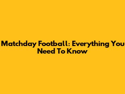 Matchday Football: Everything You Need To Know