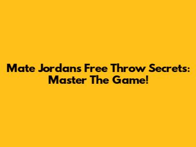 Mate Jordan's Free Throw Secrets: Master The Game!