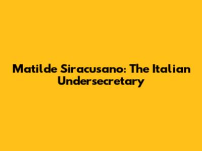 Matilde Siracusano: The Italian Undersecretary