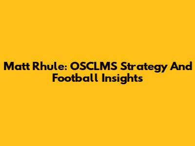 Matt Rhule: OSCLMS Strategy And Football Insights