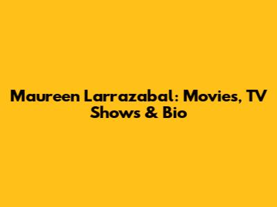 Maureen Larrazabal: Movies, TV Shows & Bio