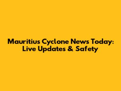 Mauritius Cyclone News Today: Live Updates & Safety