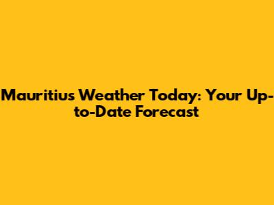 Mauritius Weather Today: Your Up-to-Date Forecast