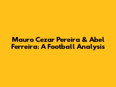 Mauro Cezar Pereira & Abel Ferreira: A Football Analysis
