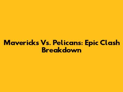 Mavericks Vs. Pelicans: Epic Clash Breakdown