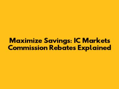 Maximize Savings: IC Markets Commission Rebates Explained