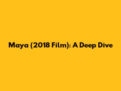 Maya (2018 Film): A Deep Dive
