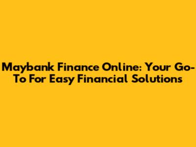 Maybank Finance Online: Your Go-To For Easy Financial Solutions