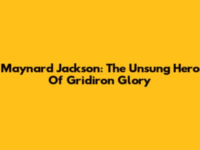 Maynard Jackson: The Unsung Hero Of Gridiron Glory