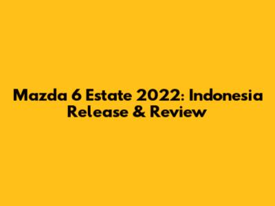 Mazda 6 Estate 2022: Indonesia Release & Review