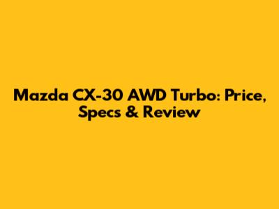 Mazda CX-30 AWD Turbo: Price, Specs & Review