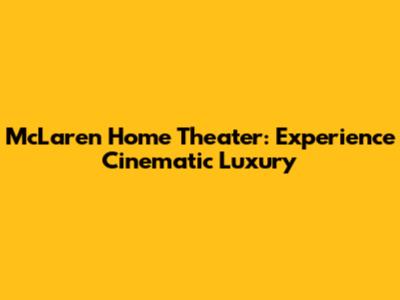 McLaren Home Theater: Experience Cinematic Luxury