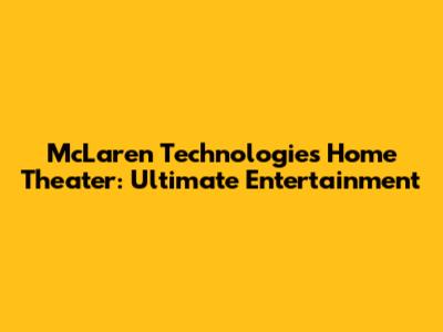 McLaren Technologies Home Theater: Ultimate Entertainment