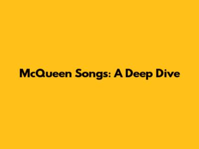 McQueen Songs: A Deep Dive