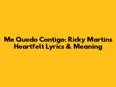 Me Quedo Contigo: Ricky Martin's Heartfelt Lyrics & Meaning