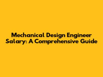 Mechanical Design Engineer Salary: A Comprehensive Guide