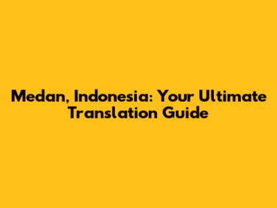 Medan, Indonesia: Your Ultimate Translation Guide