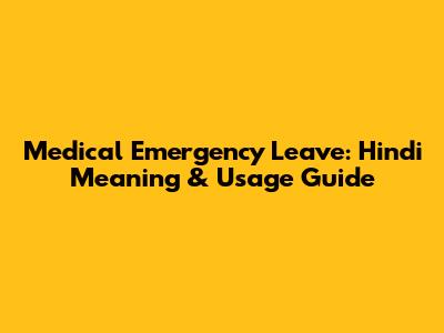 Medical Emergency Leave: Hindi Meaning & Usage Guide