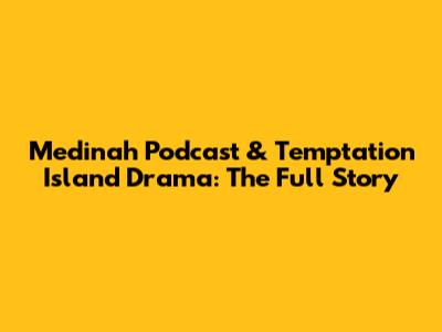 Medinah Podcast & Temptation Island Drama: The Full Story