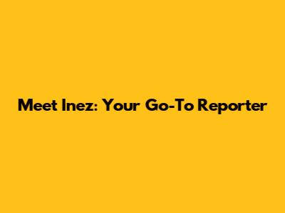 Meet Inez: Your Go-To Reporter