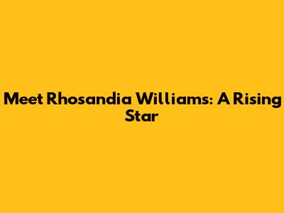 Meet Rhosandia Williams: A Rising Star