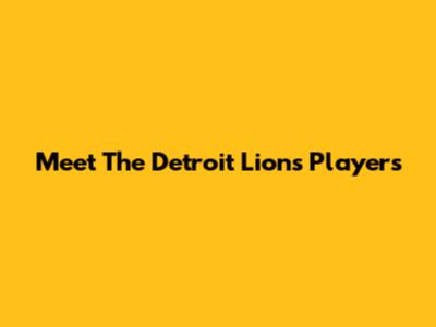 Meet The Detroit Lions Players