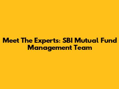 Meet The Experts: SBI Mutual Fund Management Team