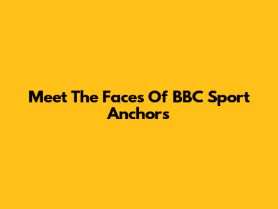 Meet The Faces Of BBC Sport Anchors