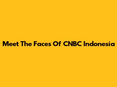 Meet The Faces Of CNBC Indonesia