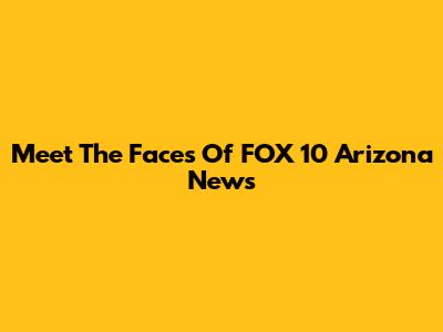 Meet The Faces Of FOX 10 Arizona News