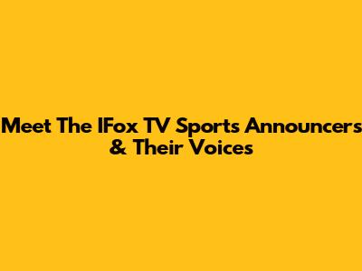 Meet The IFox TV Sports Announcers & Their Voices
