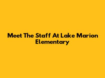 Meet The Staff At Lake Marion Elementary
