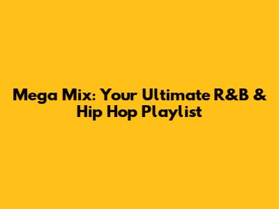 Mega Mix: Your Ultimate R&B & Hip Hop Playlist