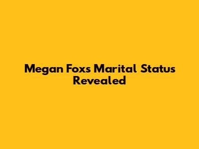 Megan Fox's Marital Status Revealed