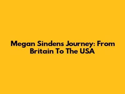 Megan Sinden's Journey: From Britain To The USA