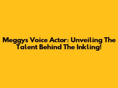 Meggy's Voice Actor: Unveiling The Talent Behind The Inkling!
