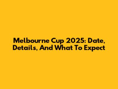 Melbourne Cup 2025: Date, Details, And What To Expect