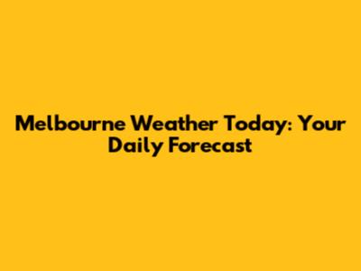 Melbourne Weather Today: Your Daily Forecast