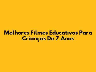 Melhores Filmes Educativos Para Crianças De 7 Anos