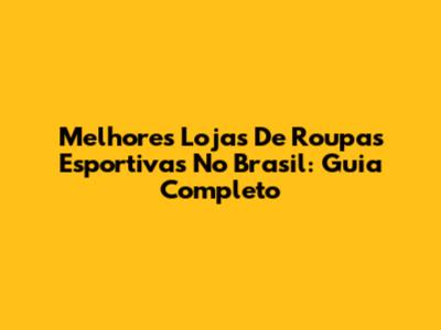 Melhores Lojas De Roupas Esportivas No Brasil: Guia Completo