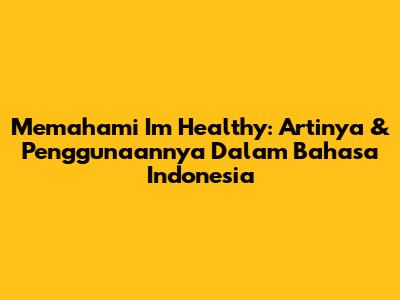 Memahami 'I'm Healthy': Artinya & Penggunaannya Dalam Bahasa Indonesia