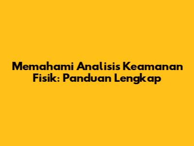 Memahami Analisis Keamanan Fisik: Panduan Lengkap