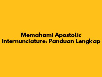 Memahami Apostolic Internunciature: Panduan Lengkap