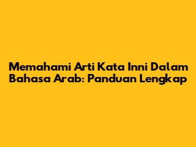 Memahami Arti Kata 'Inni' Dalam Bahasa Arab: Panduan Lengkap