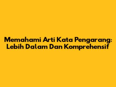 Memahami Arti Kata Pengarang: Lebih Dalam Dan Komprehensif