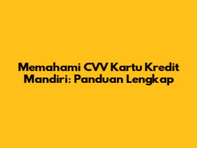 Memahami CVV Kartu Kredit Mandiri: Panduan Lengkap