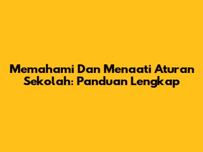 Memahami Dan Menaati Aturan Sekolah: Panduan Lengkap