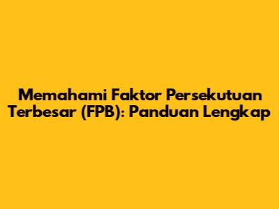 Memahami Faktor Persekutuan Terbesar (FPB): Panduan Lengkap